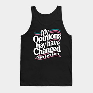 My Opinions May Have Changed. Check Back Later Tank Top